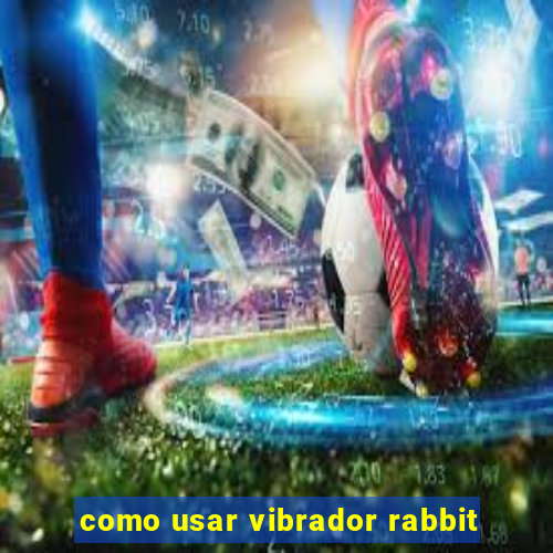 como usar vibrador rabbit